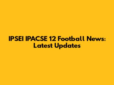 IPSEI IPACSE 12 Football News: Latest Updates