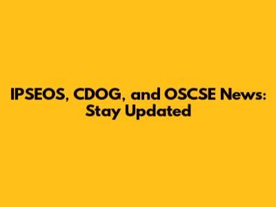 IPSEOS, CDOG, and OSCSE News: Stay Updated