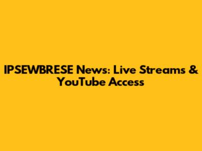 IPSEWBRESE News: Live Streams & YouTube Access