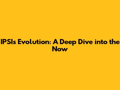 IPSI's Evolution: A Deep Dive into the Now
