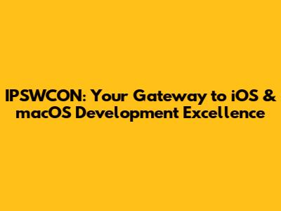 IPSWCON: Your Gateway to iOS & macOS Development Excellence