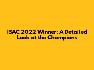ISAC 2022 Winner: A Detailed Look at the Champions