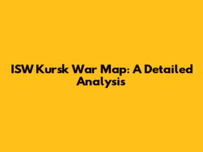 ISW Kursk War Map: A Detailed Analysis
