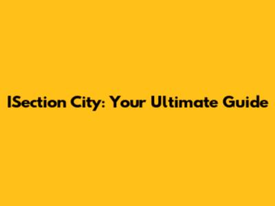 ISection City: Your Ultimate Guide