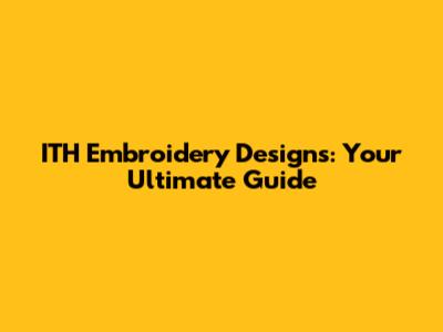 ITH Embroidery Designs: Your Ultimate Guide