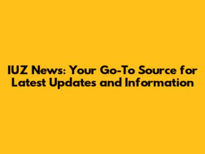IUZ News: Your Go-To Source for Latest Updates and Information