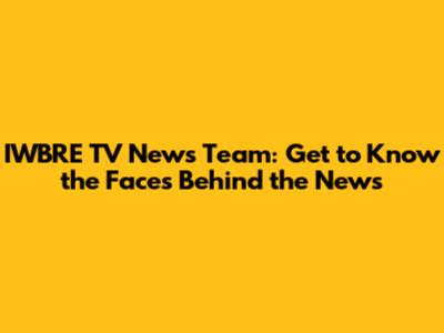 IWBRE TV News Team: Get to Know the Faces Behind the News