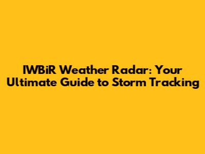 IWBiR Weather Radar: Your Ultimate Guide to Storm Tracking