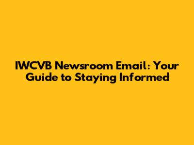 IWCVB Newsroom Email: Your Guide to Staying Informed