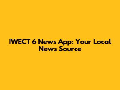 IWECT 6 News App: Your Local News Source