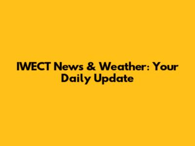 IWECT News & Weather: Your Daily Update