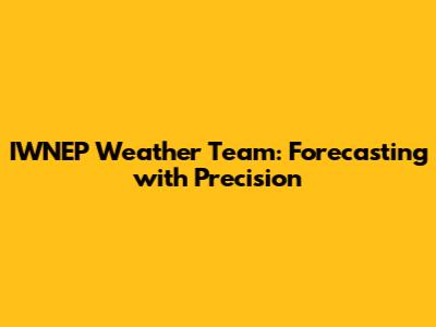 IWNEP Weather Team: Forecasting with Precision