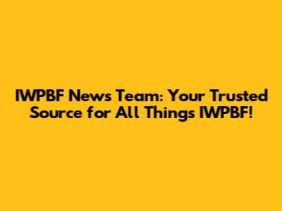 IWPBF News Team: Your Trusted Source for All Things IWPBF!
