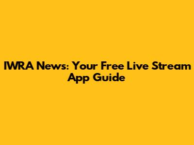 IWRA News: Your Free Live Stream App Guide