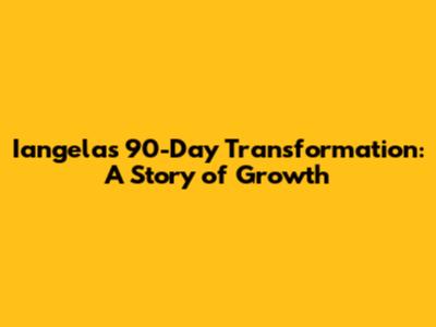 Iangela's 90-Day Transformation: A Story of Growth