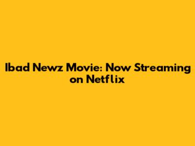 Ibad Newz Movie: Now Streaming on Netflix