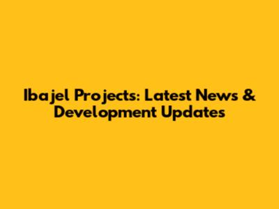Ibajel Projects: Latest News & Development Updates