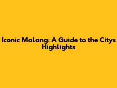 Iconic Malang: A Guide to the City's Highlights