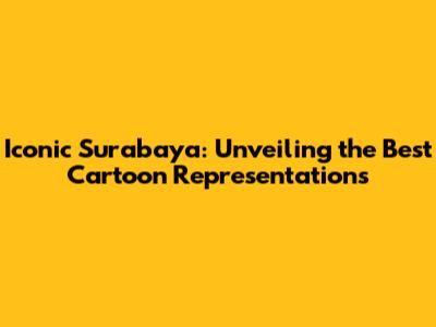 Iconic Surabaya: Unveiling the Best Cartoon Representations