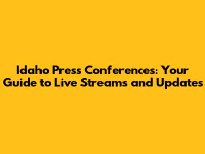 Idaho Press Conferences: Your Guide to Live Streams and Updates