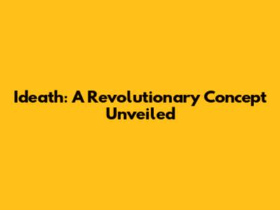 Ideath: A Revolutionary Concept Unveiled