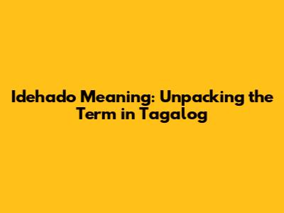 Idehado Meaning: Unpacking the Term in Tagalog
