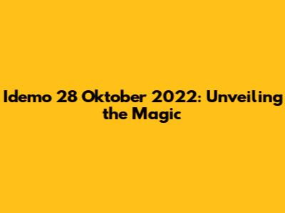 Idemo 28 Oktober 2022: Unveiling the Magic
