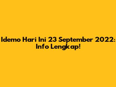 Idemo Hari Ini 23 September 2022: Info Lengkap!