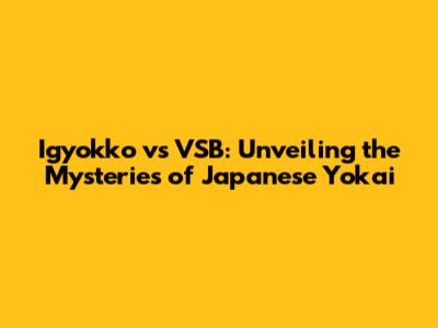 Igyokko vs VSB: Unveiling the Mysteries of Japanese Yokai