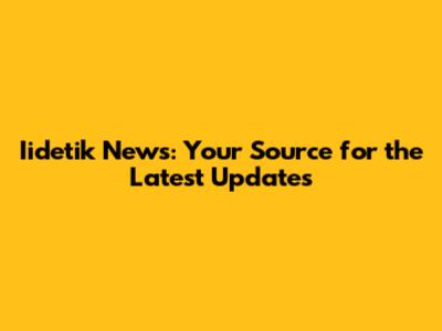 Iidetik News: Your Source for the Latest Updates