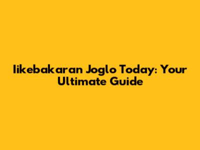 Iikebakaran Joglo Today: Your Ultimate Guide