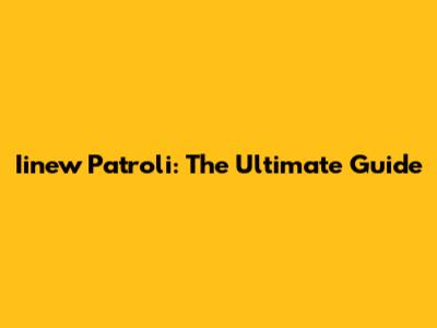 Iinew Patroli: The Ultimate Guide