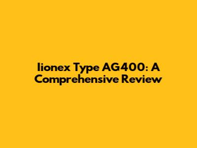 Iionex Type AG400: A Comprehensive Review