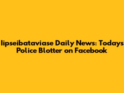 Iipseibataviase Daily News: Today's Police Blotter on Facebook
