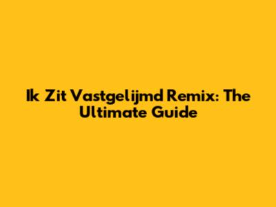 Ik Zit Vastgelijmd Remix: The Ultimate Guide