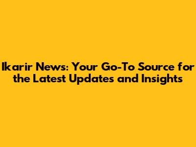 Ikarir News: Your Go-To Source for the Latest Updates and Insights