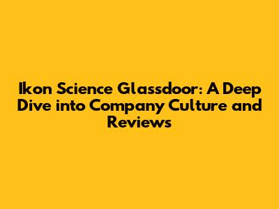 Ikon Science Glassdoor: A Deep Dive into Company Culture and Reviews
