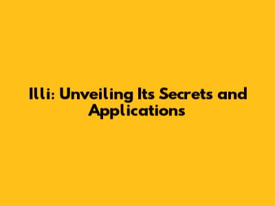 Illi: Unveiling Its Secrets and Applications