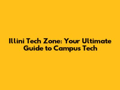 Illini Tech Zone: Your Ultimate Guide to Campus Tech