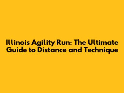 Illinois Agility Run: The Ultimate Guide to Distance and Technique