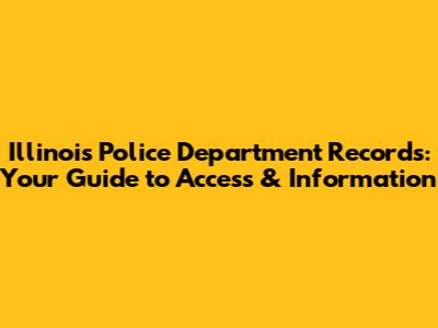 Illinois Police Department Records: Your Guide to Access & Information