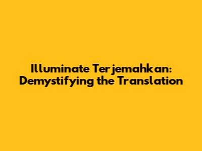 Illuminate Terjemahkan: Demystifying the Translation