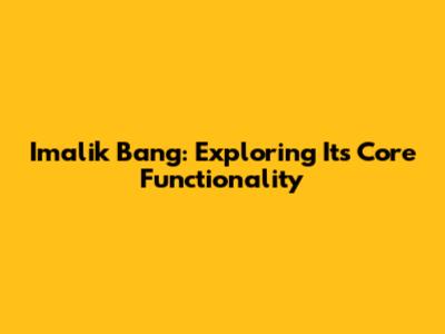 Imalik Bang: Exploring Its Core Functionality