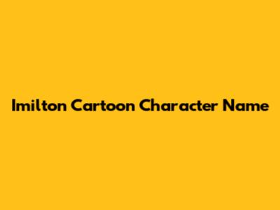 Imilton Cartoon Character Name