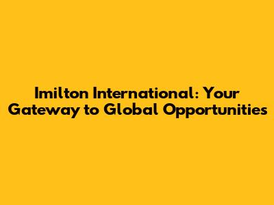 Imilton International: Your Gateway to Global Opportunities