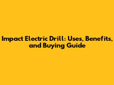 Impact Electric Drill: Uses, Benefits, and Buying Guide