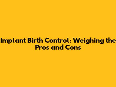 Implant Birth Control: Weighing the Pros and Cons