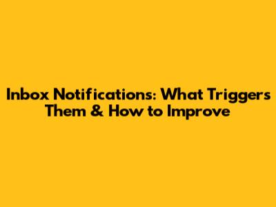 Inbox Notifications: What Triggers Them & How to Improve