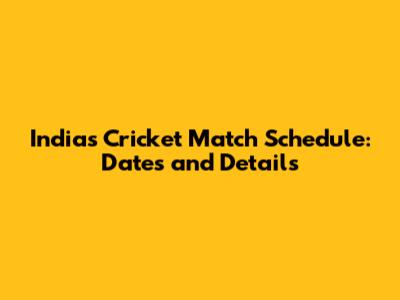 India's Cricket Match Schedule: Dates and Details