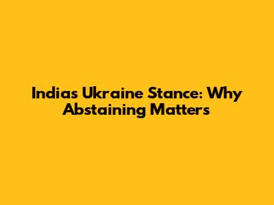 India's Ukraine Stance: Why Abstaining Matters